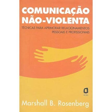 Comunicação Não-Violenta Técnicas de Aprimorar Relações