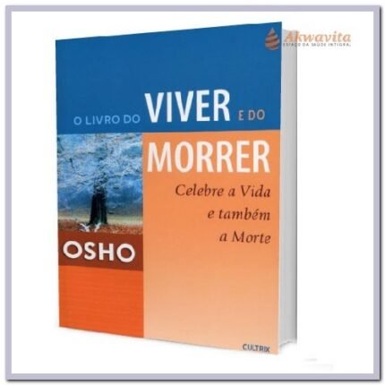 Livro do Viver e do Morrer Celebrar a Vida e a Morte Osho